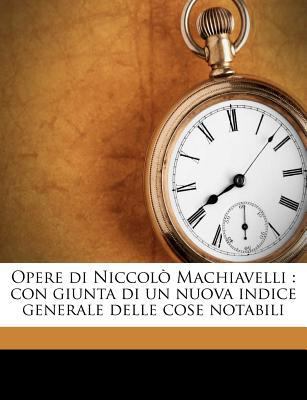 Opere di Niccolò Machiavelli: con giunta di un ... [Italian] 1179809815 Book Cover