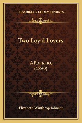 Two Loyal Lovers: A Romance (1890) 116722972X Book Cover