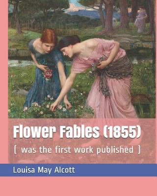 Flower Fables (1855): ( Was the First Work Publ... 1729410715 Book Cover