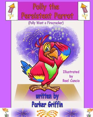 Polly the Persistent Parrot: Polly Want a Firec... 1502953072 Book Cover