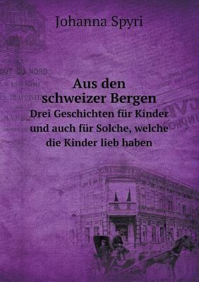 Aus den schweizer Bergen Drei Geschichten f?r K... [German] 5519113068 Book Cover