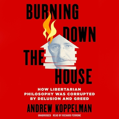 Burning Down the House: How Libertarian Philoso... B0B1VVBVRK Book Cover