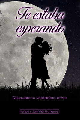 Te estaba esperando: Descubre tu verdadero amor [Spanish] B0C9SBXQ6H Book Cover