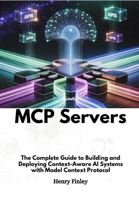 Mcp Servers: The Complete Guide to Building and... B0F8B9DLXJ Book Cover