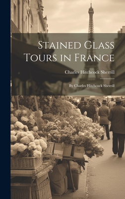 Stained Glass Tours in France: By Charles Hitch... 1020689080 Book Cover