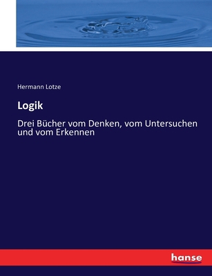 Logik: Drei Bücher vom Denken, vom Untersuchen ... [German] 3743398796 Book Cover