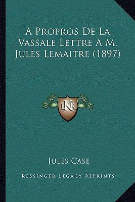 A Propros De La Vassale Lettre A M. Jules Lemai... [French] 1167438639 Book Cover