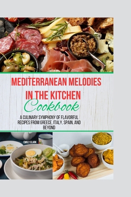 Mediterranean Melodies in the Kitchen Cookbook:... B0CT8NHBP7 Book Cover