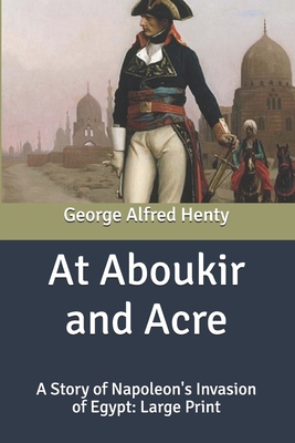 At Aboukir and Acre: A Story of Napoleon's Inva... B087RGBTB2 Book Cover