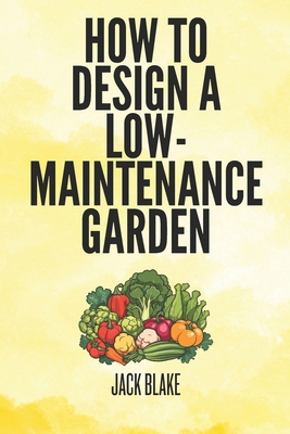 How To Design A low-Maintenance Garden B0D9ND1FL6 Book Cover