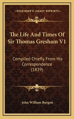 The Life And Times Of Sir Thomas Gresham V1: Co... 1167308778 Book Cover