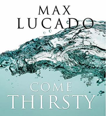 Come Thirsty: No Heart Too Dry for His Touch 0849963761 Book Cover