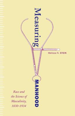 Measuring Manhood: Race and the Science of Masc... 0816673020 Book Cover