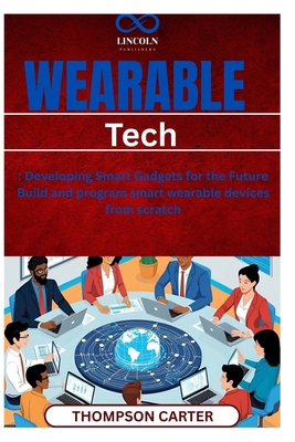 Wearable Tech: Developing Smart Gadgets for the... B0F26W9JW4 Book Cover