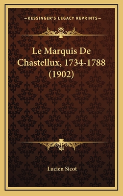 Le Marquis De Chastellux, 1734-1788 (1902) [French] 1167789881 Book Cover