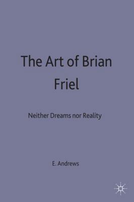 The Art of Brian Friel: Neither Reality Nor Dreams 0333600754 Book Cover