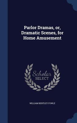 Parlor Dramas, or, Dramatic Scenes, for Home Am... 1340214792 Book Cover