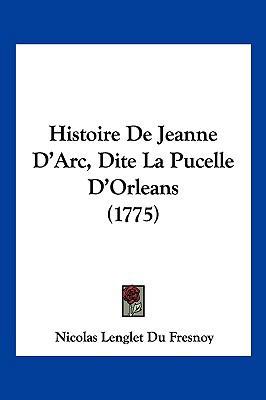 Histoire de Jeanne D'Arc, Dite La Pucelle D'Orl... [French] 1104974797 Book Cover
