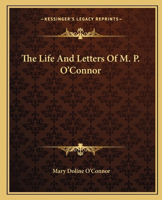 The Life And Letters Of M. P. O'Connor 1163128589 Book Cover