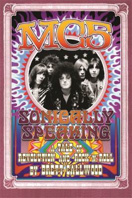 MC5: Sonically Speaking- A Tale of Revolution and Rock 'n' Roll