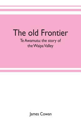 The old frontier; Te Awamutu: the story of the ... 935370250X Book Cover