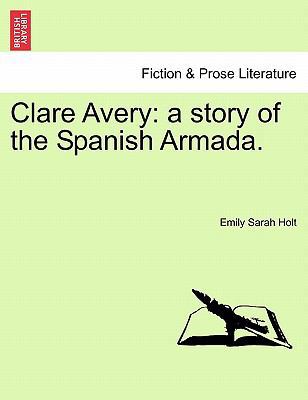 Clare Avery: A Story of the Spanish Armada. 1241482705 Book Cover