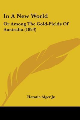 In A New World: Or Among The Gold-Fields Of Aus... 0548597103 Book Cover