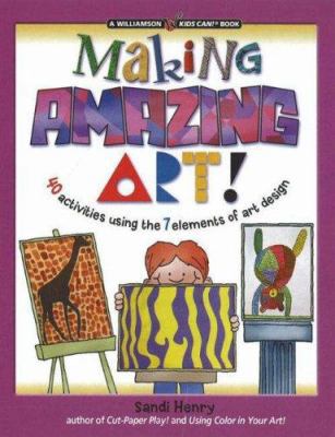 Making Amazing Art: 40 Activities Using the 7 E... 0824967941 Book Cover