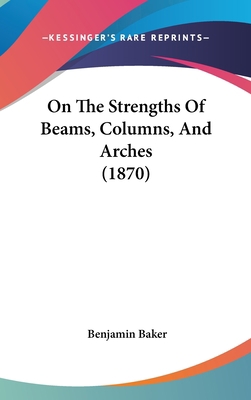 On the Strengths of Beams, Columns, and Arches ... 1436973759 Book Cover