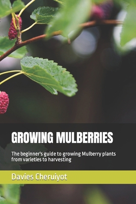 Growing Mulberries: The beginner's guide to gro... B0CT4GY22J Book Cover