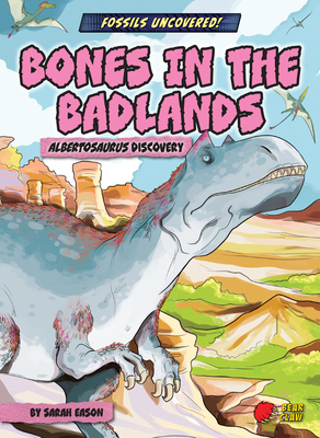 Bones in the Badlands: Albertosaurus Discovery 1636913342 Book Cover