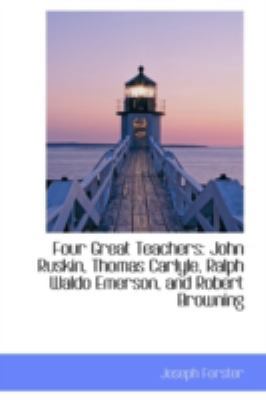 Four Great Teachers: John Ruskin, Thomas Carlyl... 0559286317 Book Cover