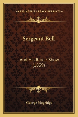 Sergeant Bell: And His Raree-Show (1839) 1164944835 Book Cover
