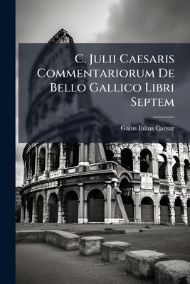 C. Julii Caesaris Commentariorum De Bello Galli... 1024406814 Book Cover