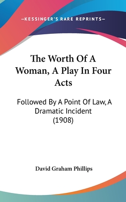The Worth Of A Woman, A Play In Four Acts: Foll... 1437424740 Book Cover