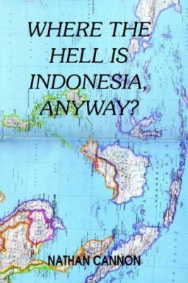Where the Hell Is Indonesia, Anyway? 1414001703 Book Cover