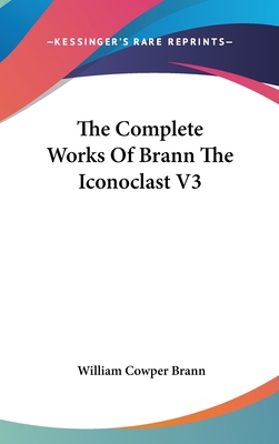 The Complete Works Of Brann The Iconoclast V3 0548075565 Book Cover
