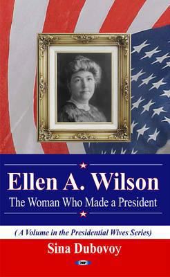 Ellen A. Wilson: The Woman Who Made a President... 1617617822 Book Cover