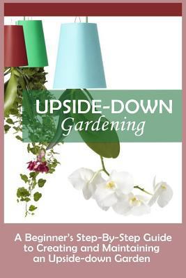 Upside-Down Gardening: A Beginner's Step-By-Ste... 1530010349 Book Cover