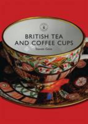 British Tea and Coffee Cups: 1745-1940 0747806950 Book Cover
