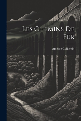 Les chemins de fer [French] 102192041X Book Cover