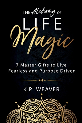 The Alchemy of Life Magic: 7 Master Gifts to Li... 0994633718 Book Cover