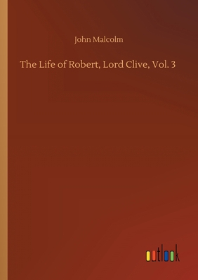 The Life of Robert, Lord Clive, Vol. 3 3752421185 Book Cover