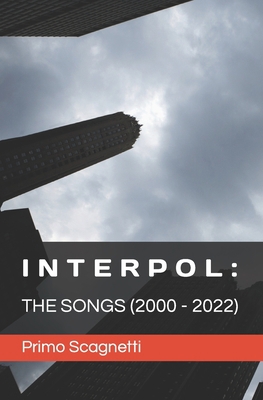 Interpol: The Songs (2000-2022) B0BJC4WX9T Book Cover