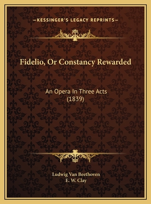 Fidelio, Or Constancy Rewarded: An Opera In Thr... 1169538576 Book Cover