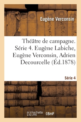 Théâtre de Campagne. Série 4. Eugène Labiche, E... [French] 2329307667 Book Cover