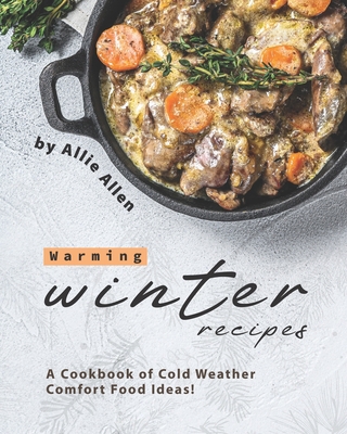 Warming Winter Recipes: A Cookbook of Cold Weat... B08HG7TR2D Book Cover