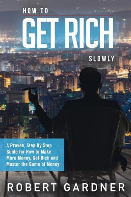 How to Get Rich Slowly: A Proven, Step By Step ... 1518749852 Book Cover