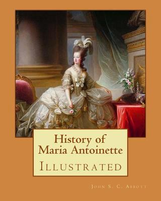 History of Maria Antoinette. By: John S. C. Abb... 1978267541 Book Cover