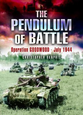 The Pendulum of Battle: Operation Goodwood - Ju... 1844152782 Book Cover